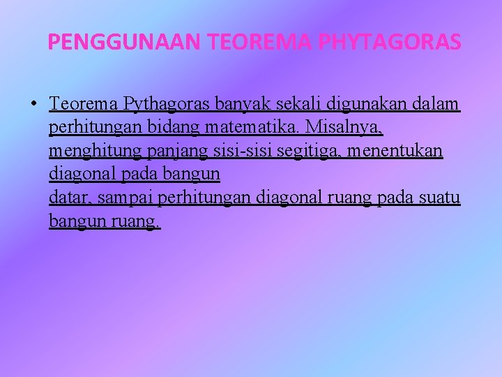 PENGGUNAAN TEOREMA PHYTAGORAS • Teorema Pythagoras banyak sekali digunakan dalam perhitungan bidang matematika. Misalnya,