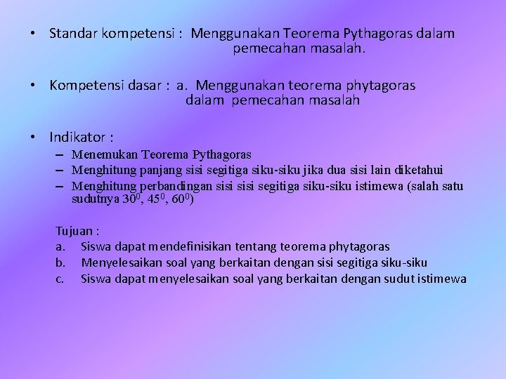  • Standar kompetensi : Menggunakan Teorema Pythagoras dalam pemecahan masalah. • Kompetensi dasar