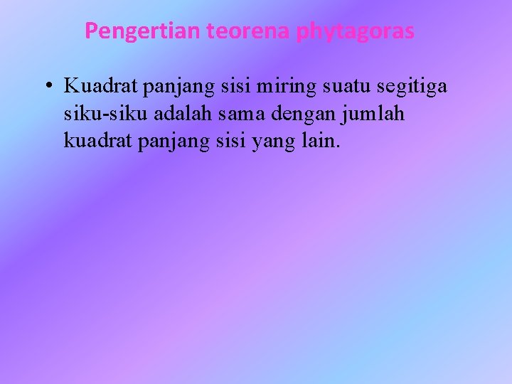 Pengertian teorena phytagoras • Kuadrat panjang sisi miring suatu segitiga siku-siku adalah sama dengan