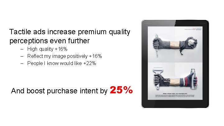 Tactile ads increase premium quality perceptions even further – High quality +16% – Reflect