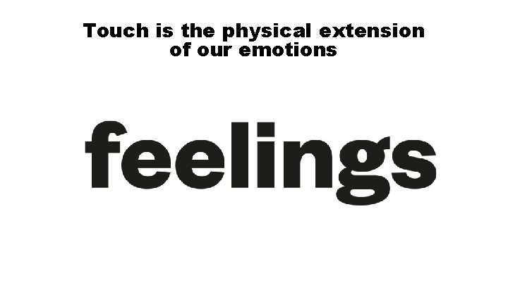 Touch is the physical extension of our emotions 