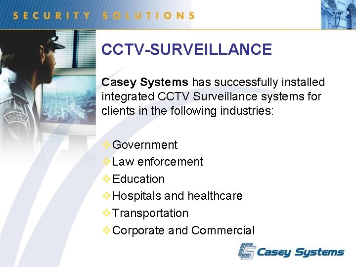 CCTV-SURVEILLANCE Casey Systems has successfully installed integrated CCTV Surveillance systems for clients in the