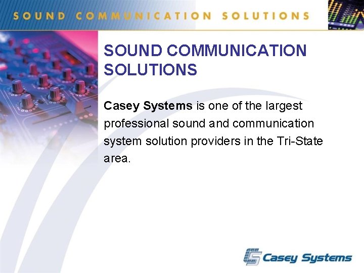 SOUND COMMUNICATION SOLUTIONS Casey Systems is one of the largest professional sound and communication