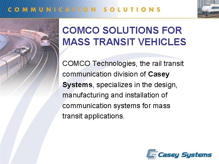 COMCO SOLUTIONS FOR MASS TRANSIT VEHICLES COMCO Technologies, the rail transit communication division of
