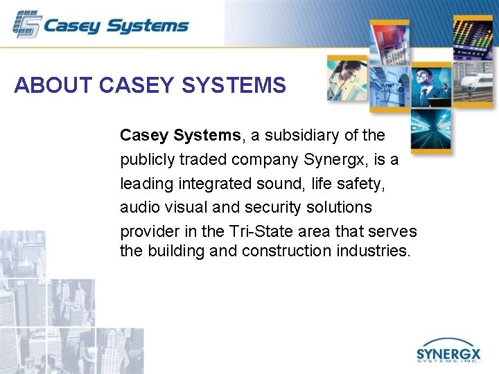 ABOUT CASEY SYSTEMS Casey Systems, a subsidiary of the publicly traded company Synergx, is