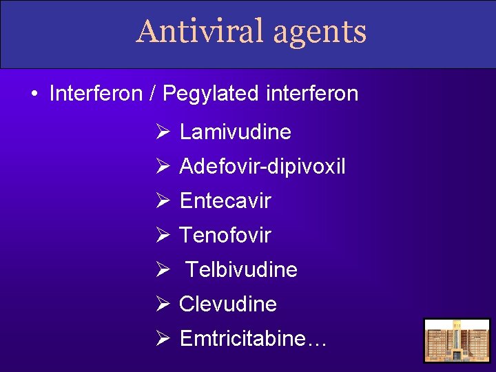 Antiviral agents • Interferon / Pegylated interferon Ø Lamivudine Ø Adefovir-dipivoxil Ø Entecavir Ø