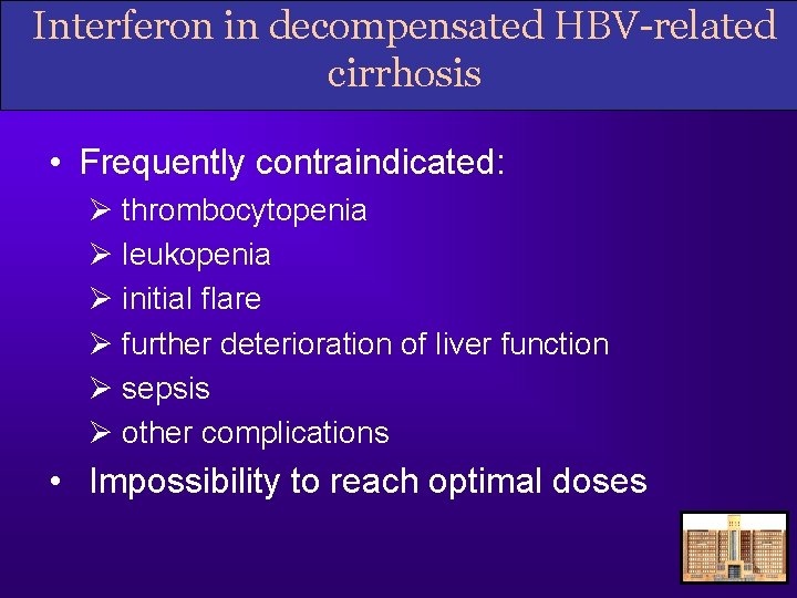 Interferon in decompensated HBV-related cirrhosis • Frequently contraindicated: Ø thrombocytopenia Ø leukopenia Ø initial