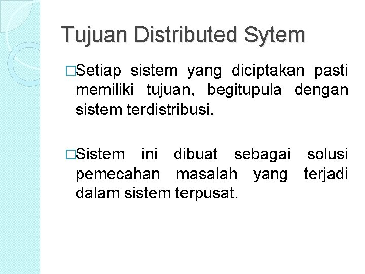 Tujuan Distributed Sytem �Setiap sistem yang diciptakan pasti memiliki tujuan, begitupula dengan sistem terdistribusi. Tujuan Distributed Sytem �Setiap sistem yang diciptakan pasti memiliki tujuan, begitupula dengan sistem terdistribusi.