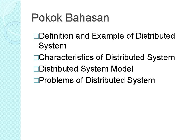 Pokok Bahasan �Definition and Example of Distributed System �Characteristics of Distributed System �Distributed System Pokok Bahasan �Definition and Example of Distributed System �Characteristics of Distributed System �Distributed System