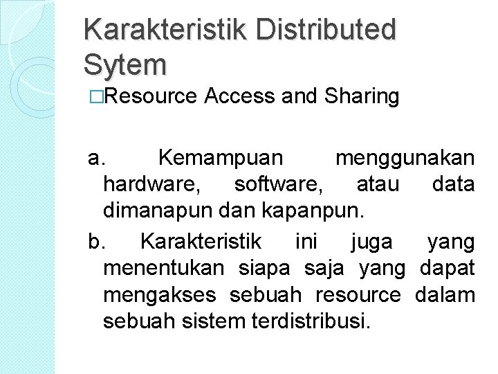 Karakteristik Distributed Sytem �Resource Access and Sharing a. Kemampuan menggunakan hardware, software, atau data Karakteristik Distributed Sytem �Resource Access and Sharing a. Kemampuan menggunakan hardware, software, atau data