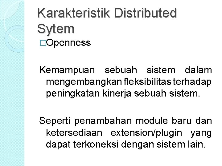 Karakteristik Distributed Sytem �Openness Kemampuan sebuah sistem dalam mengembangkan fleksibilitas terhadap peningkatan kinerja sebuah Karakteristik Distributed Sytem �Openness Kemampuan sebuah sistem dalam mengembangkan fleksibilitas terhadap peningkatan kinerja sebuah