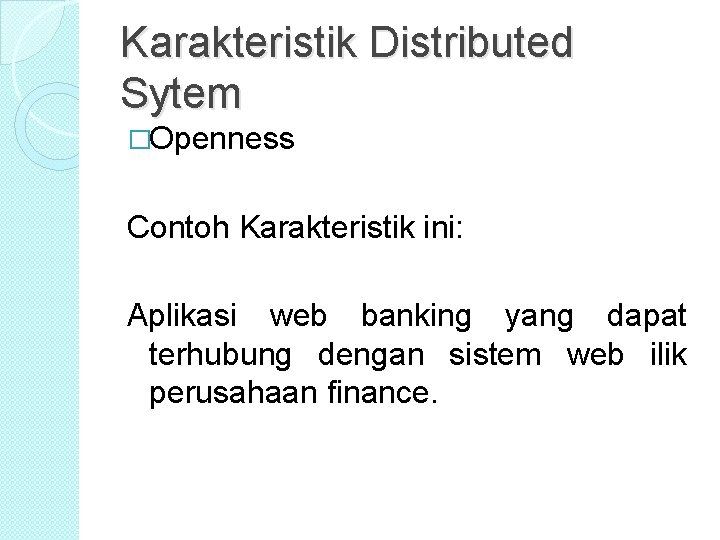 Karakteristik Distributed Sytem �Openness Contoh Karakteristik ini: Aplikasi web banking yang dapat terhubung dengan Karakteristik Distributed Sytem �Openness Contoh Karakteristik ini: Aplikasi web banking yang dapat terhubung dengan