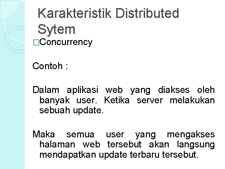 Karakteristik Distributed Sytem �Concurrency Contoh : Dalam aplikasi web yang diakses oleh banyak user. Karakteristik Distributed Sytem �Concurrency Contoh : Dalam aplikasi web yang diakses oleh banyak user.