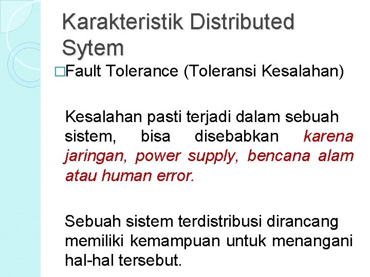 Karakteristik Distributed Sytem �Fault Tolerance (Toleransi Kesalahan) Kesalahan pasti terjadi dalam sebuah sistem, bisa Karakteristik Distributed Sytem �Fault Tolerance (Toleransi Kesalahan) Kesalahan pasti terjadi dalam sebuah sistem, bisa