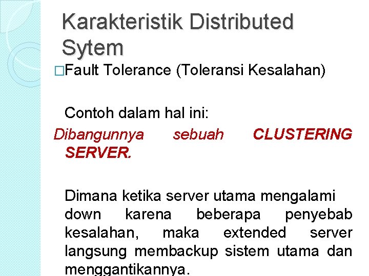 Karakteristik Distributed Sytem �Fault Tolerance (Toleransi Kesalahan) Contoh dalam hal ini: Dibangunnya sebuah SERVER. Karakteristik Distributed Sytem �Fault Tolerance (Toleransi Kesalahan) Contoh dalam hal ini: Dibangunnya sebuah SERVER.