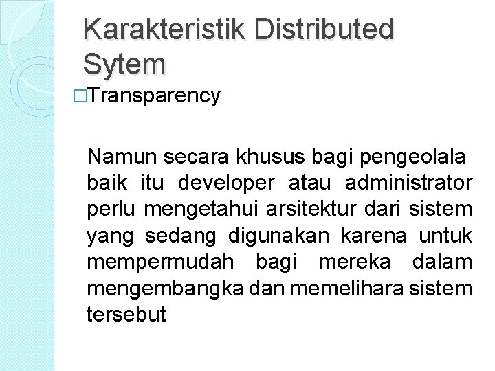 Karakteristik Distributed Sytem �Transparency Namun secara khusus bagi pengeolala baik itu developer atau administrator Karakteristik Distributed Sytem �Transparency Namun secara khusus bagi pengeolala baik itu developer atau administrator