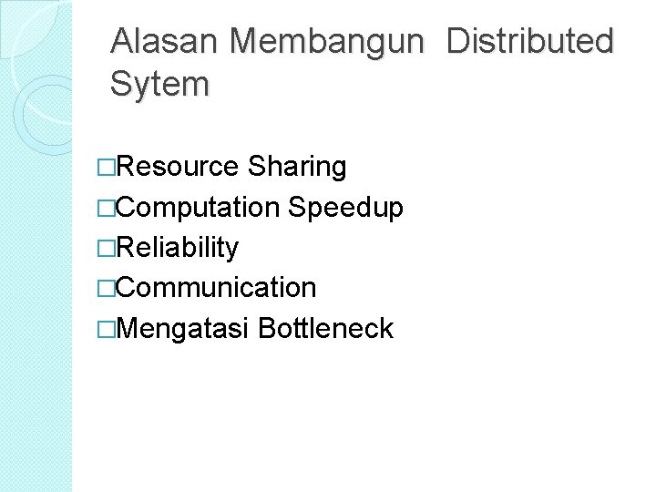 Alasan Membangun Distributed Sytem �Resource Sharing �Computation Speedup �Reliability �Communication �Mengatasi Bottleneck Alasan Membangun Distributed Sytem �Resource Sharing �Computation Speedup �Reliability �Communication �Mengatasi Bottleneck