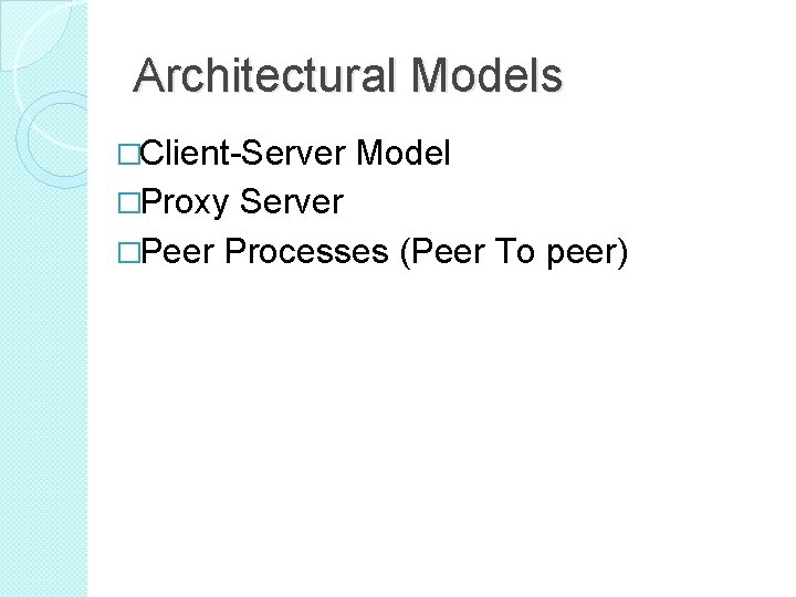 Architectural Models �Client-Server �Proxy Model Server �Peer Processes (Peer To peer) Architectural Models �Client-Server �Proxy Model Server �Peer Processes (Peer To peer)