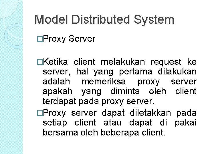 Model Distributed System �Proxy �Ketika Server client melakukan request ke server, hal yang pertama Model Distributed System �Proxy �Ketika Server client melakukan request ke server, hal yang pertama