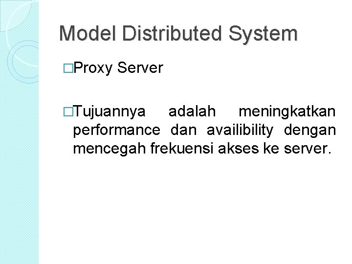 Model Distributed System �Proxy Server �Tujuannya adalah meningkatkan performance dan availibility dengan mencegah frekuensi Model Distributed System �Proxy Server �Tujuannya adalah meningkatkan performance dan availibility dengan mencegah frekuensi