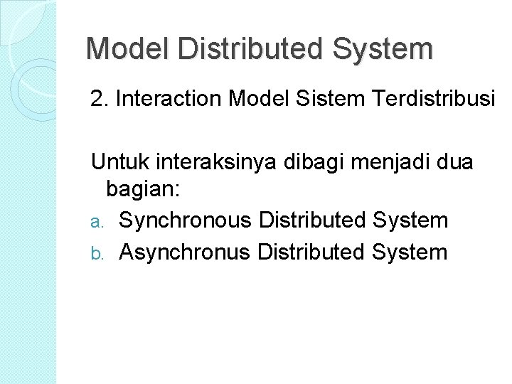 Model Distributed System 2. Interaction Model Sistem Terdistribusi Untuk interaksinya dibagi menjadi dua bagian: Model Distributed System 2. Interaction Model Sistem Terdistribusi Untuk interaksinya dibagi menjadi dua bagian: