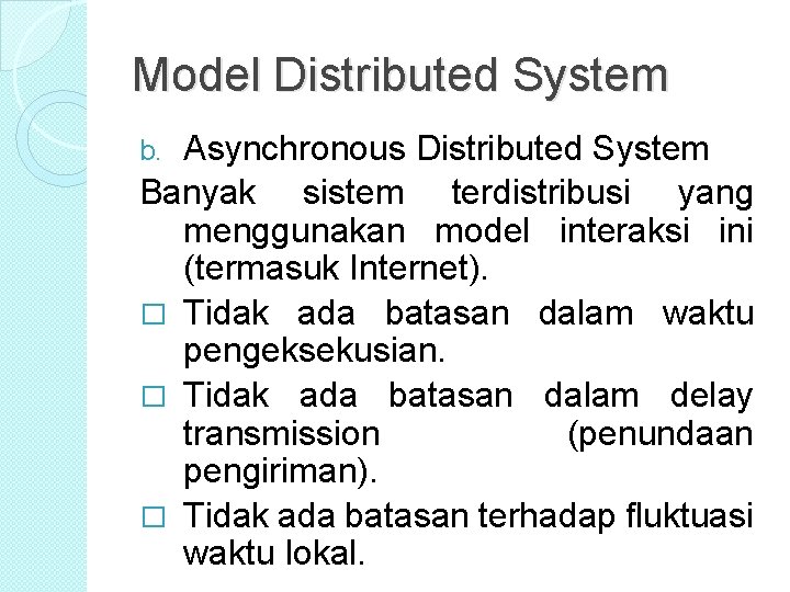 Model Distributed System Asynchronous Distributed System Banyak sistem terdistribusi yang menggunakan model interaksi ini Model Distributed System Asynchronous Distributed System Banyak sistem terdistribusi yang menggunakan model interaksi ini