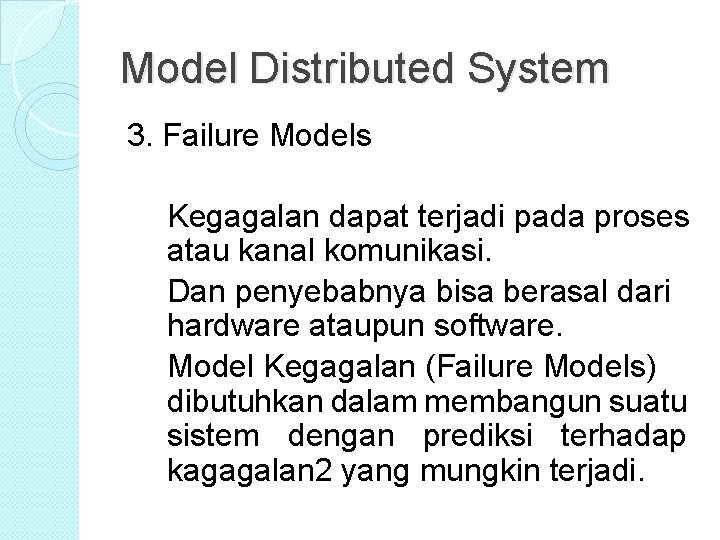 Model Distributed System 3. Failure Models Kegagalan dapat terjadi pada proses atau kanal komunikasi. Model Distributed System 3. Failure Models Kegagalan dapat terjadi pada proses atau kanal komunikasi.