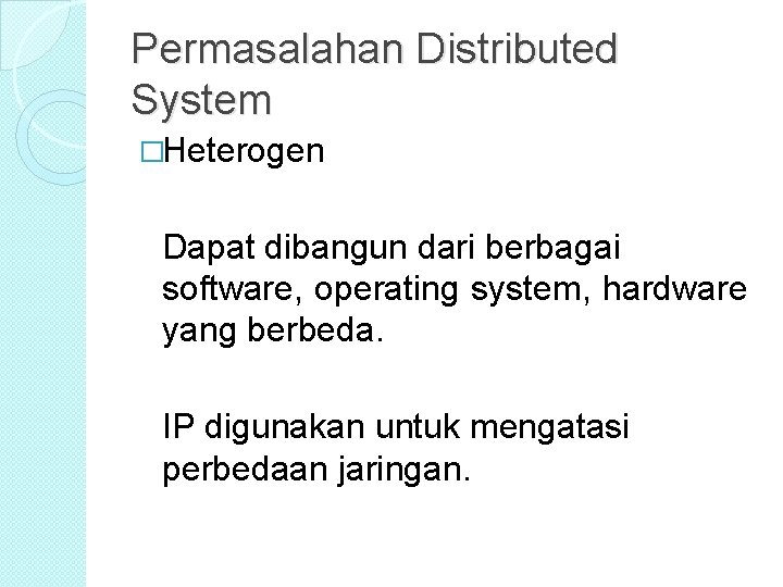Permasalahan Distributed System �Heterogen Dapat dibangun dari berbagai software, operating system, hardware yang berbeda. Permasalahan Distributed System �Heterogen Dapat dibangun dari berbagai software, operating system, hardware yang berbeda.