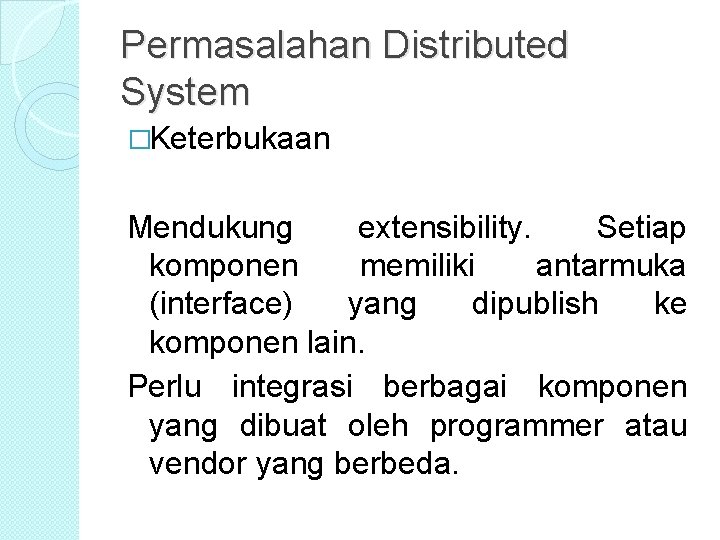 Permasalahan Distributed System �Keterbukaan Mendukung extensibility. Setiap komponen memiliki antarmuka (interface) yang dipublish ke Permasalahan Distributed System �Keterbukaan Mendukung extensibility. Setiap komponen memiliki antarmuka (interface) yang dipublish ke