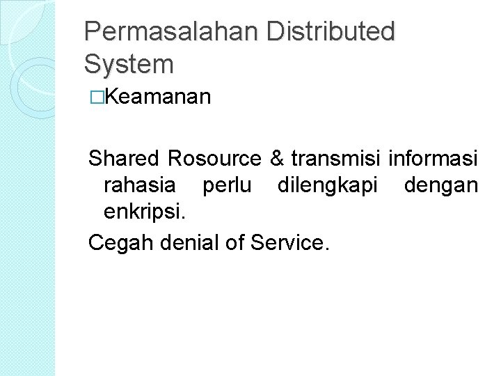 Permasalahan Distributed System �Keamanan Shared Rosource & transmisi informasi rahasia perlu dilengkapi dengan enkripsi. Permasalahan Distributed System �Keamanan Shared Rosource & transmisi informasi rahasia perlu dilengkapi dengan enkripsi.