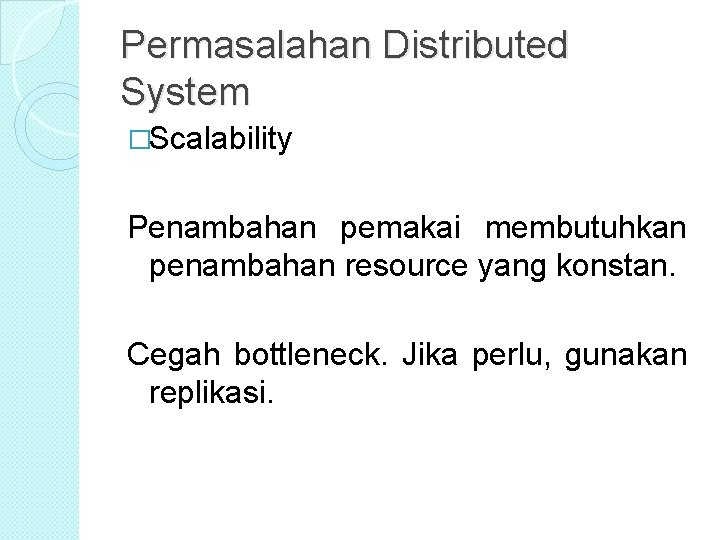 Permasalahan Distributed System �Scalability Penambahan pemakai membutuhkan penambahan resource yang konstan. Cegah bottleneck. Jika Permasalahan Distributed System �Scalability Penambahan pemakai membutuhkan penambahan resource yang konstan. Cegah bottleneck. Jika
