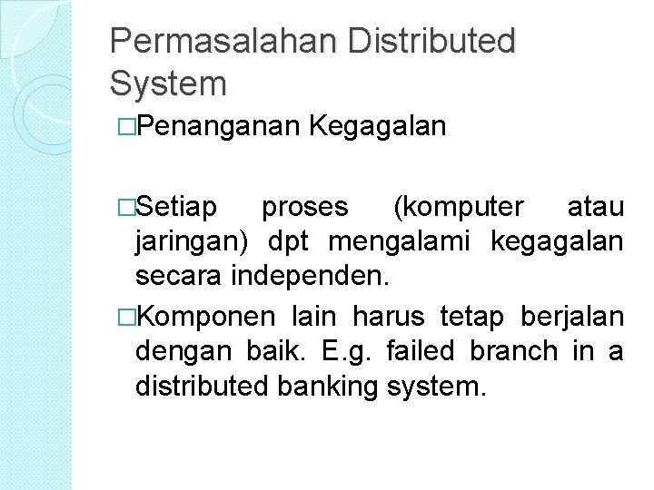 Permasalahan Distributed System �Penanganan �Setiap Kegagalan proses (komputer atau jaringan) dpt mengalami kegagalan secara Permasalahan Distributed System �Penanganan �Setiap Kegagalan proses (komputer atau jaringan) dpt mengalami kegagalan secara