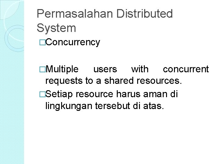 Permasalahan Distributed System �Concurrency �Multiple users with concurrent requests to a shared resources. �Setiap Permasalahan Distributed System �Concurrency �Multiple users with concurrent requests to a shared resources. �Setiap
