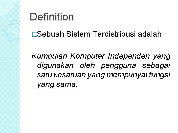 Definition �Sebuah Sistem Terdistribusi adalah : Kumpulan Komputer Independen yang digunakan oleh pengguna sebagai Definition �Sebuah Sistem Terdistribusi adalah : Kumpulan Komputer Independen yang digunakan oleh pengguna sebagai