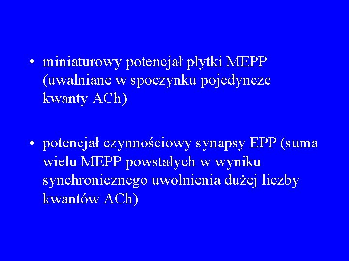  • miniaturowy potencjał płytki MEPP (uwalniane w spoczynku pojedyncze kwanty ACh) • potencjał