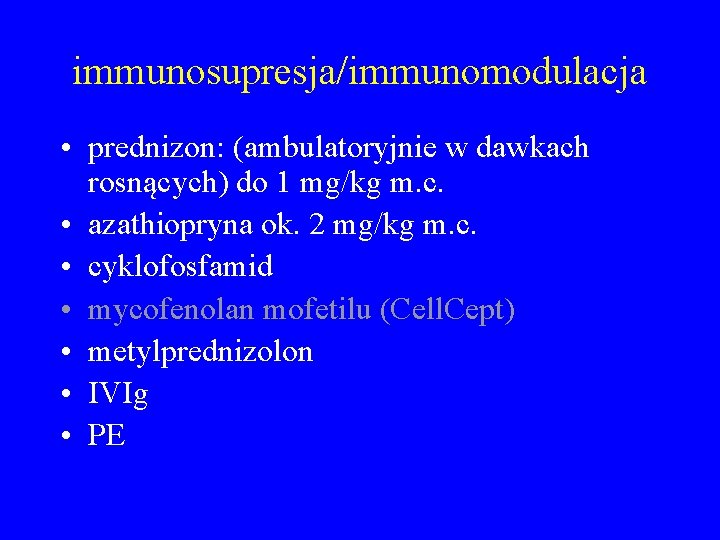 immunosupresja/immunomodulacja • prednizon: (ambulatoryjnie w dawkach rosnących) do 1 mg/kg m. c. • azathiopryna