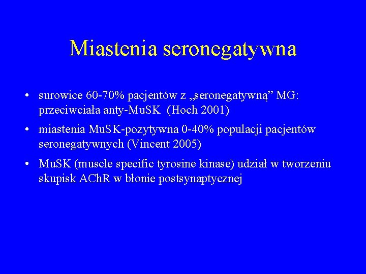 Miastenia seronegatywna • surowice 60 -70% pacjentów z „seronegatywną” MG: przeciwciała anty-Mu. SK (Hoch