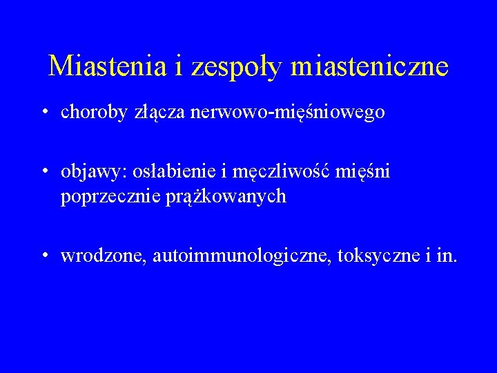 Miastenia i zespoły miasteniczne • choroby złącza nerwowo-mięśniowego • objawy: osłabienie i męczliwość mięśni