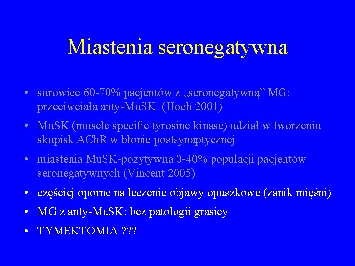 Miastenia seronegatywna • surowice 60 -70% pacjentów z „seronegatywną” MG: przeciwciała anty-Mu. SK (Hoch