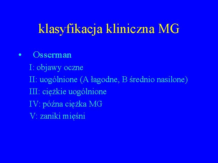 klasyfikacja kliniczna MG • Osserman I: objawy oczne II: uogólnione (A łagodne, B średnio