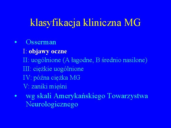 klasyfikacja kliniczna MG • Osserman I: objawy oczne II: uogólnione (A łagodne, B średnio