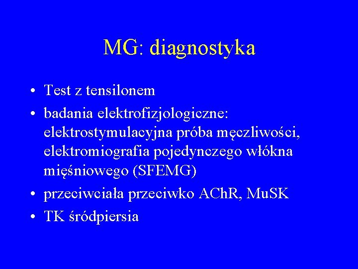 MG: diagnostyka • Test z tensilonem • badania elektrofizjologiczne: elektrostymulacyjna próba męczliwości, elektromiografia pojedynczego