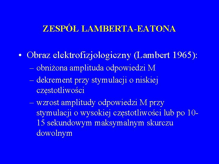 ZESPÓŁ LAMBERTA-EATONA • Obraz elektrofizjologiczny (Lambert 1965): – obniżona amplituda odpowiedzi M – dekrement