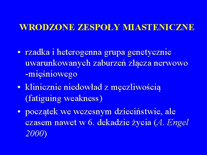 WRODZONE ZESPOŁY MIASTENICZNE • rzadka i heterogenna grupa genetycznie uwarunkowanych zaburzeń złącza nerwowo -mięśniowego