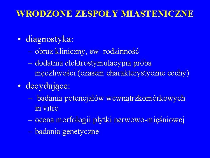 WRODZONE ZESPOŁY MIASTENICZNE • diagnostyka: – obraz kliniczny, ew. rodzinność – dodatnia elektrostymulacyjna próba