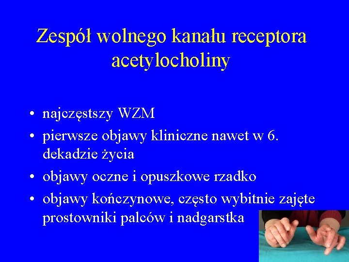 Zespół wolnego kanału receptora acetylocholiny • najczęstszy WZM • pierwsze objawy kliniczne nawet w