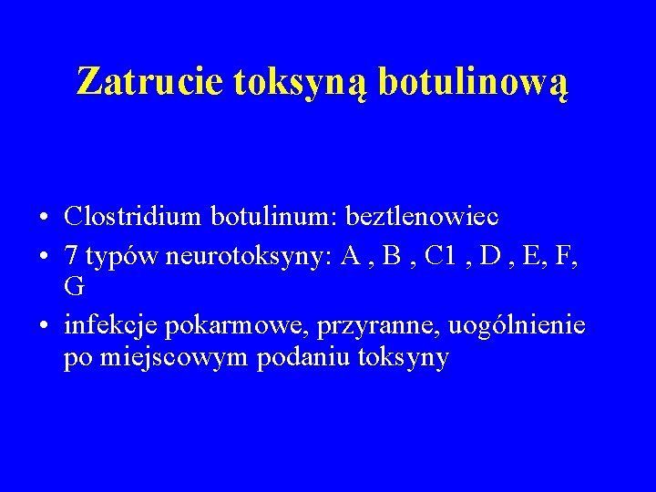 Zatrucie toksyną botulinową • Clostridium botulinum: beztlenowiec • 7 typów neurotoksyny: A , B