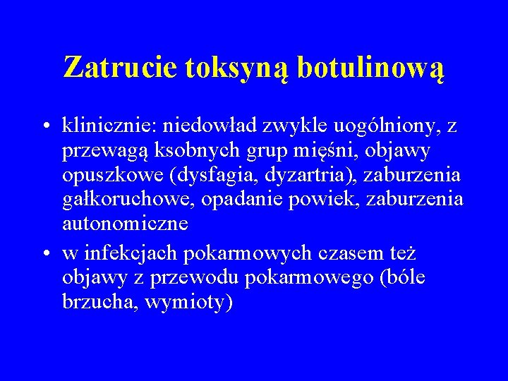 Zatrucie toksyną botulinową • klinicznie: niedowład zwykle uogólniony, z przewagą ksobnych grup mięśni, objawy