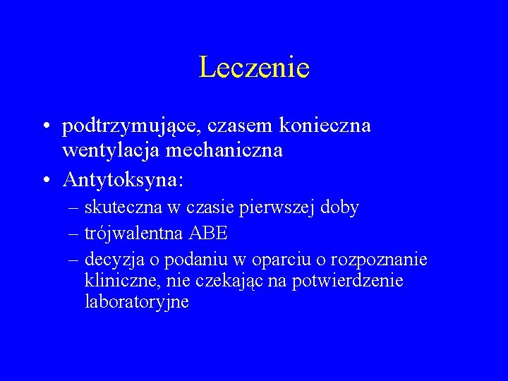 Leczenie • podtrzymujące, czasem konieczna wentylacja mechaniczna • Antytoksyna: – skuteczna w czasie pierwszej