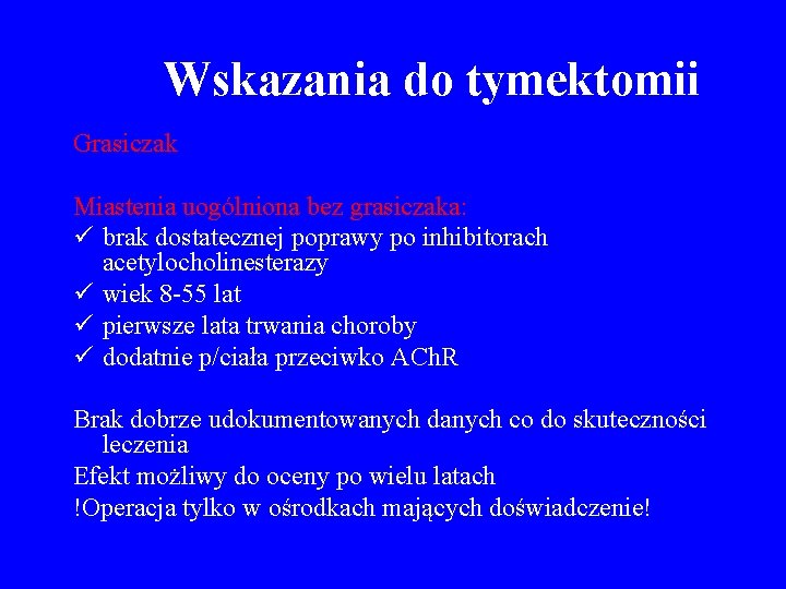 Wskazania do tymektomii Grasiczak Miastenia uogólniona bez grasiczaka: ü brak dostatecznej poprawy po inhibitorach